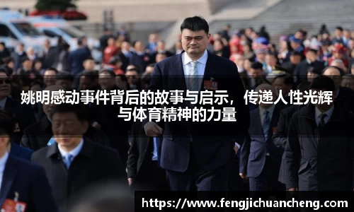 姚明感动事件背后的故事与启示，传递人性光辉与体育精神的力量
