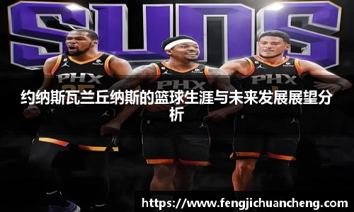 约纳斯瓦兰丘纳斯的篮球生涯与未来发展展望分析