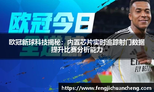 欧冠新球科技揭秘：内置芯片实时追踪射门数据提升比赛分析能力